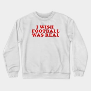 I Wish Football Was Real, Y2K Unisex T-Shirt, Funny College Football Tailgate Crewneck Sweatshirt